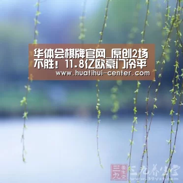 华体会棋牌官网_原创2场不胜！11.8亿欧豪门冷平弱旅，最后2轮全输，或无缘欧冠16强(图2)